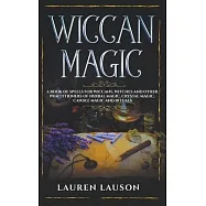 Wiccan Magic: A Book of Spells for Wiccans, Witches and other Practitioners of Herbal Magic, Crystal Magic, Candle