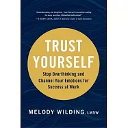 Trust Yourself: Stop Overthinking and Channel Your Emotions for Success at Work