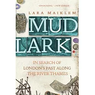 Mudlark: In Search of London&rsquo;&rsquo;s Past Along the River Thames