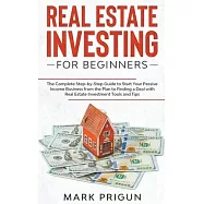 Real Estate Investing for Beginners: The Complete Step-by-Step Guide to Start Your Passive Income Business from the