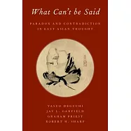 What Can’t Be Said: Paradox and Contradiction in East Asian Thought