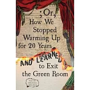 ; Or, How We Stopped Warming Up for 20 Years and Learned to Exit the Green Room