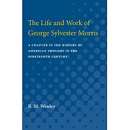 The Life and Work of George Sylvester Morris: A Chapter in the History of American Thought in the Nineteenth Century