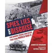 Spies, Lies, and Disguise: The Daring Tricks and Deeds That Won World War II