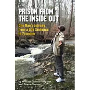Prison From The Inside Out: One Man’’s Journey From A Life Sentence to Freedom