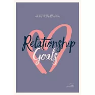 Relationship Goals - Teen Girls&rsquo;&rsquo; Devotional: 30 Devotions on God&rsquo;&rsquo;s Plan for Love, Sex, and Dating