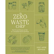 The Zero-Waste Chef: Plant-Forward Recipes and Tips for a Sustainable Kitchen and Planet