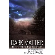 Dark Matter at the Edge of a Wild Blue Sky: Poems for Alyssa