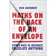 Maths on the Back of an Envelope: Clever Ways to (Roughly) Calculate Anything