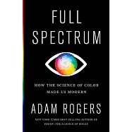 Full Spectrum: How the Science of Color Made Us Modern