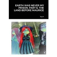 Earth Was Never My Prison. Part 6. the Land Before Maurice