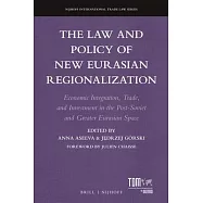 The Law and Policy of New Eurasian Regionalization: Economic Integration, Trade, and Investment in the Post-Soviet and