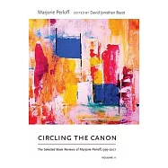 Circling the Canon, Volume II: The Selected Book Reviews of Marjorie Perloff, 1995-2017