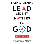Lead Like It Matters to God Study Guide: Eight Sessions on Becoming a Values-Driven Leader