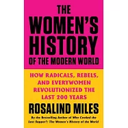 The Women&rsquo;&rsquo;s History of the Modern World: How Radicals, Rebels, and Everywomen Revolutionized the Last 200 Years