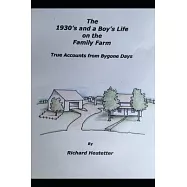 The 1930&rsquo;&rsquo;s and a Boy&rsquo;&rsquo;s Life on the Family Farm: True Accounts of Bygone Days