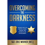 Overcoming the Darkness: Shining Light on Mental Illness, Trauma, and Suicide in Law Enforcement