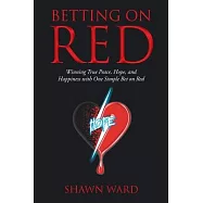 Betting on Red: Winning True Peace, Hope, and Happiness with One Simple Bet on Red