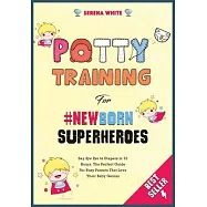Potty Training For Newborn Superheroes: Say "Bye Bye" to Diapers in 72 Hours. The Perfect Guide for Busy Parents That