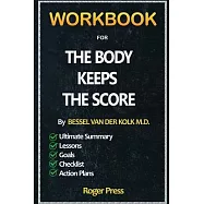 Workbook For The Body Keeps the Score: Brain, Mind, and Body in the Healing of Trauma