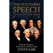 The Founders’’ Speech to a Nation in Crisis: What the Founders would say to America today.