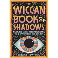The Wiccan Book of Shadows: A Magical Guide to Personalizing Your Own Spells and Rituals