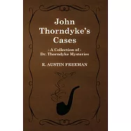 John Thorndyke&rsquo;&rsquo;s Cases (a Collection of Dr. Thorndyke Mysteries)