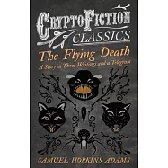The Flying Death - A Story in Three Writings and a Telegram (Cryptofiction Classics - Weird Tales of Strange Creatures)