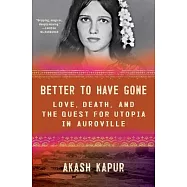 Better to Have Gone: Love, Death, and the Quest for Utopia in Auroville