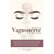 Daily Vagus Nerve Exercises: Accessing the Healing Power of the Vagus Nerve with Self-Help Exercises to Stimulate Vagal