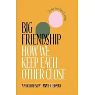 Big Friendship: How We Keep Each Other Close