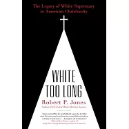White Too Long: The Legacy of White Supremacy in American Christianity