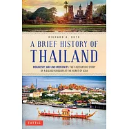 A Brief History of Thailand: Monarchy, War and Resilience: The Fascinating Story of the Gilded Kingdom at the Heart of