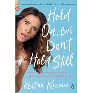 Hold On, But Don&rsquo;&rsquo;t Hold Still: Hope and Humor from My Seriously Flawed Life