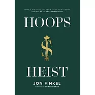 Hoops Heist: Seattle, the Sonics, and How a Stolen Team&rsquo;&rsquo;s Legacy Gave Rise to the NBA&rsquo;&rsquo;s Secret Empire