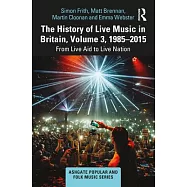 The History of Live Music in Britain, Volume III, 1985-2015: From Live Aid to Live Nation