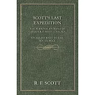 Scott&rsquo;&rsquo;s Last Expedition - The Personal Journals Of Captain R. F. Scott, C.V.O., R.N., On His Journey To The South Pole
