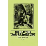 The Knitting Teacher’’s Assistant - Designed for the Use of National Girls’’ Schools