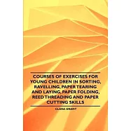 Courses of Exercises for Young Children in Sorting, Ravelling, Paper Tearing and Laying, Paper Folding, Reed Threading