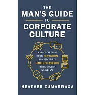 The Man’’s Guide to Corporate Culture: A Practical Guide to the New Normal and Relating to Female Coworkers in the Modern Workplace