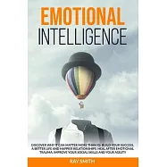 Emotional Intelligence: Discover Why It Can Matter More Than IQ: Build Your Success, A Better Life and Happier