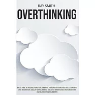 Overthinking: Learn How to Break Free of Overthinking, Be Yourself and Build Mental Toughness Using Fast Success Habits