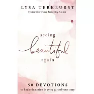 Seeing Beautiful Again: 50 Devotions to Find Redemption in Every Part of Your Story
