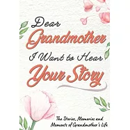 Dear Grandmother. I Want To Hear Your Story: A Guided Memory Journal to Share The Stories, Memories and Moments That