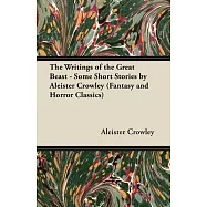 The Writings of the Great Beast - Some Short Stories by Aleister Crowley (Fantasy and Horror Classics)