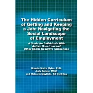 The Hidden Curriculum of Getting and Keeping a Job: Navigating the Social Landscape of Employment: A Guide for Individuals with Autism Spectrum and Ot