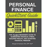 Personal Finance QuickStart Guide: The Simplified Beginner’’s Guide to Eliminating Financial Stress, Building Wealth, and Achieving Financial Freedom