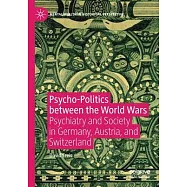 Psycho-Politics Between the World Wars: Psychiatry and Society in Germany, Austria, and Switzerland