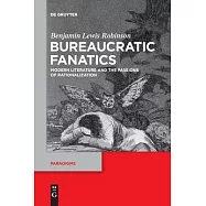 Bureaucratic Fanatics: Modern Literature and the Passions of Rationalization