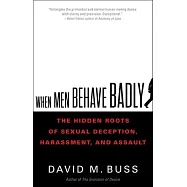 When Men Behave Badly: The Hidden Roots of Sexual Deception, Harassment, and Assault